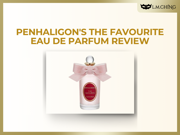 Review] Penhaligon's The Favourite Eau De Parfum, A Luxurious and