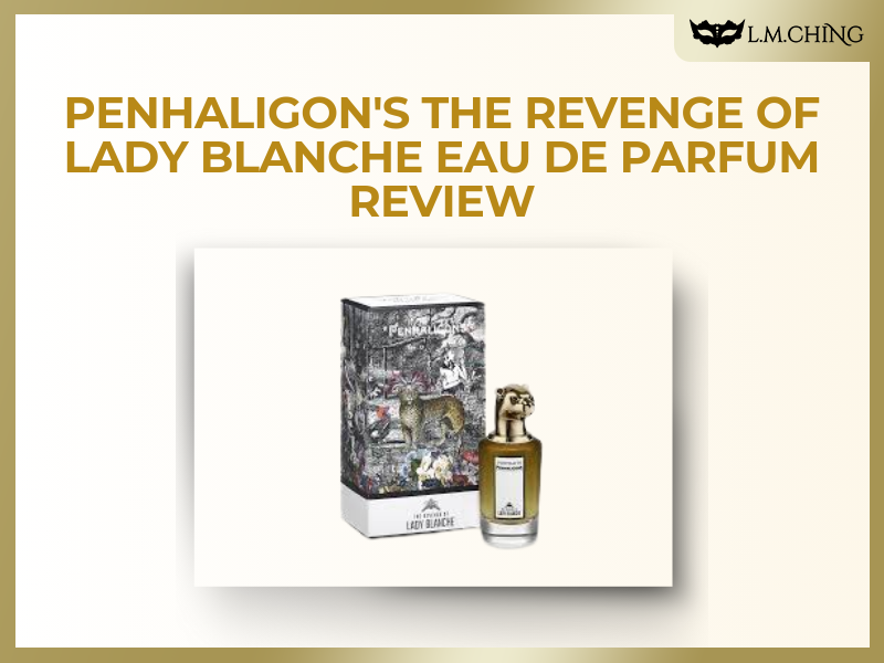 Review] PENHALIGON'S The Revenge of Lady Blanche Eau De Parfum, A