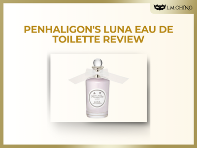 [Review] Penhaligon's Luna Eau De Toilette, A Fresh and Uplifting Floral Citrus Bouquet