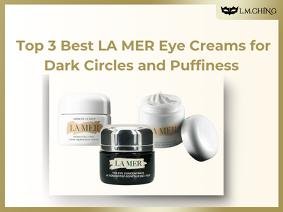 Top 3 Best LA MER Eye Creams for Dark Circles and Puffiness