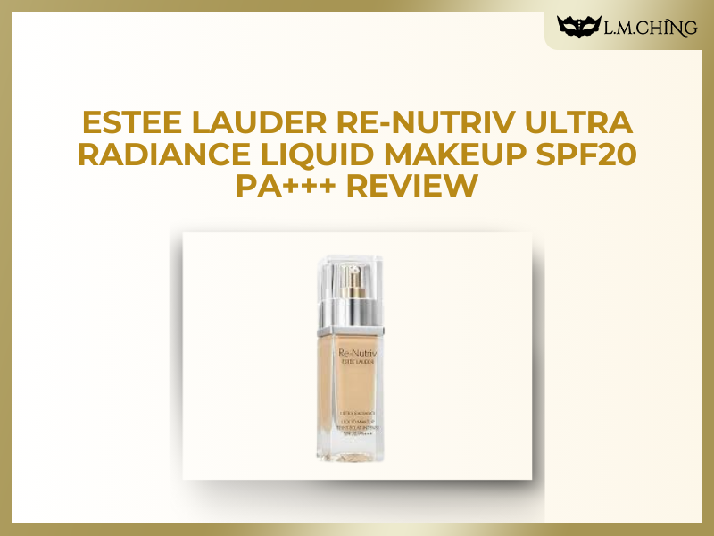 [Review] Estee Lauder Re-Nutriv Ultra Radiance Liquid Makeup SPF20 PA+++ Review, Luxury Foundation with Skincare Benefits