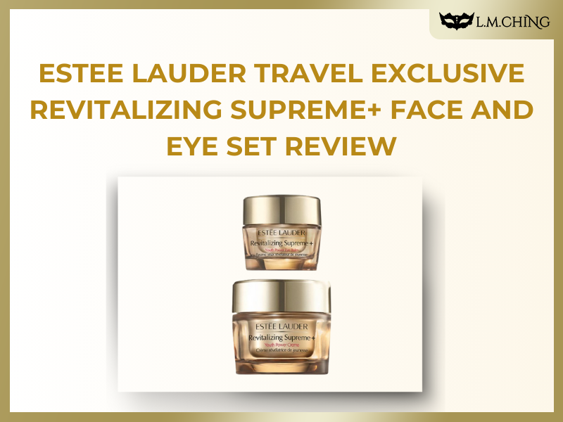 [Review] Estee Lauder Travel Exclusive Revitalizing Supreme+ Face and Eye Set Review, Age-Defying Skincare Duo