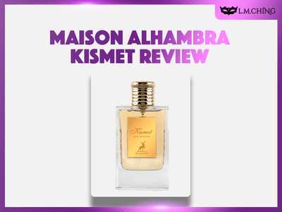 [Review] MAISON ALHAMBRA Kismet Eau De Parfum 100ml, Serendipitous Allure 2025