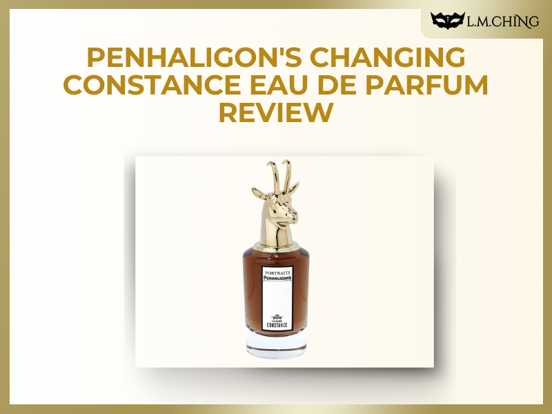 [Review] PENHALIGON'S Changing Constance Eau De Parfum, A Bold Fragran ...