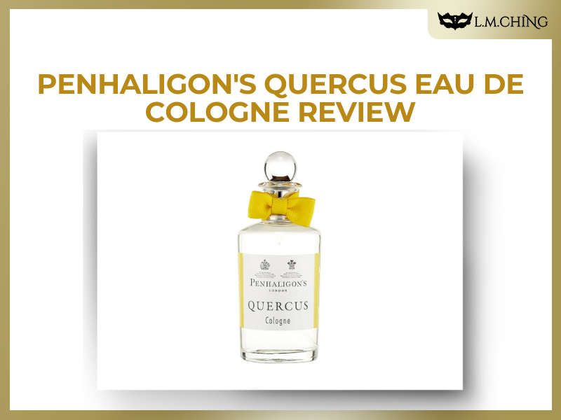 [Review] Penhaligon's Quercus Eau De Cologne, A Crisp and Refreshing Citrus Floral Essence