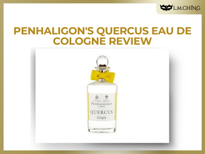 [Review] Penhaligon's Quercus Eau De Cologne, A Crisp and Refreshing Citrus Floral Essence