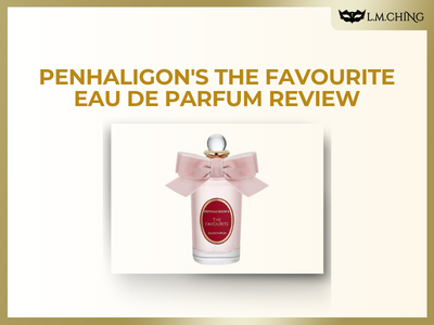 [Review] Penhaligon's The Favourite Eau De Parfum, A Luxurious and Elegant Floral Woody Essence